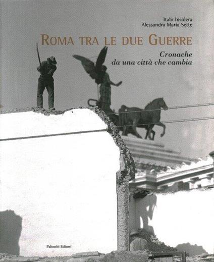 Roma Tra Le Due Guerre. Cronache Di Una città Che Cambia - copertina