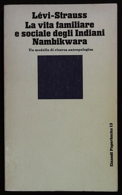 vita familiare e sociale degli Indiani Nambiwara. Un modello di ricerca antropologica - Claude Lévi-Strauss - copertina