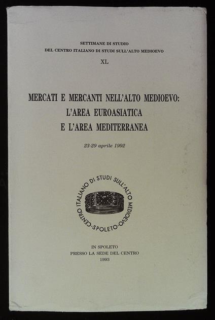 Mercati e mercanti nell'Alto Medioevo: l'area euroasiatica e l'area mediterranea. 23-29 aprile 1992 - copertina