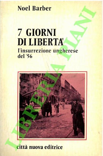 7 giorni di libertà. L'insurrezione ungherese del '56 - Noël Barber - copertina