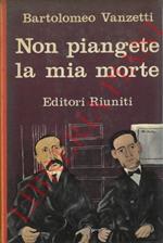 Non piangete la mia morte. Lettere ai familiari.