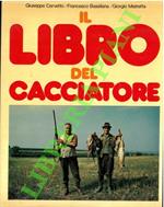 Il libro del cacciatore. La selvaggina. Conoscerla, cacciarla, cucinarla.