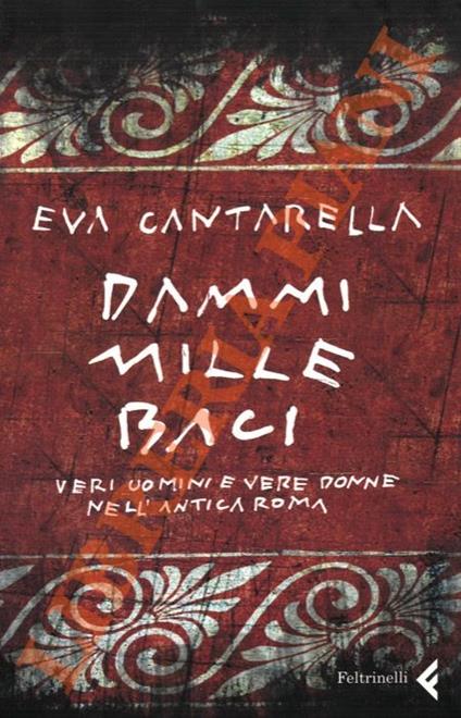 Dammi mille baci. Veri uomini e vere donne nell'antica Roma - Eva Cantarella - copertina