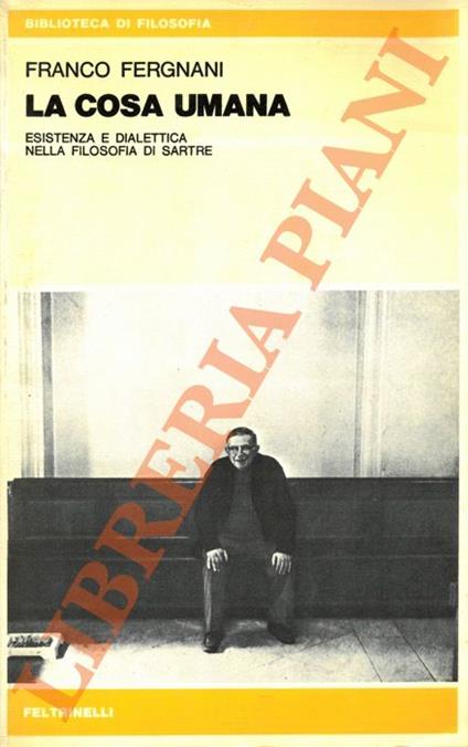 cosa umana. Esistenza e dialettica nella filosofia di Sartre - Franco Fergnani - copertina