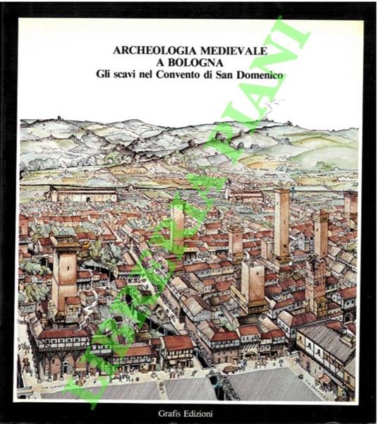 Archeologia medievale a Bologna. Gli scavi di San Domenico - Sauro Gelichi - copertina