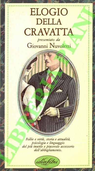 Elogio della cravatta. Follie e virtù, storia e attualità, psicologia e linguaggio del più inutile e piacevole accessorio dell'abbigliamento - Giovanni Nuvoletti - copertina