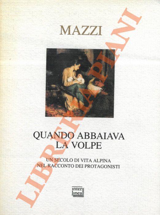 Quando abbaiava la volpe. Un secolo di vita alpina nel racconto dei protagonisti - Benito Mazzi - copertina