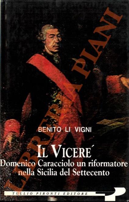 Il Viceré. Domenico Caracciolo un riformatore nella Sicilia del Settecento - Benito Li Vigni - copertina