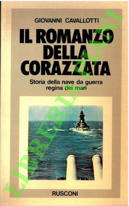 Il romanzo della corazzata. Storia della nave da guerra regina dei mari - Giovanni Cavallotti - copertina