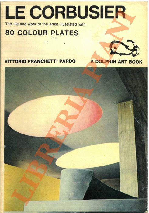 Le Corbusier. The life and work of the artist illustrated with 80 colour plates - Vittorio Franchetti Pardo - copertina