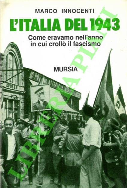 L' Italia del 1943. Come eravamo nell'anno in cui crollò il fascismo - Marco Innocenti - copertina