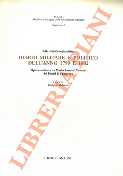 I diari dell'età giacobina. Diario militare e politico dell'anno 1799 e 1802. Opera ordinata da Maria Zanardi Varano dei Duchi di Camerino - Roberto Balzani - copertina