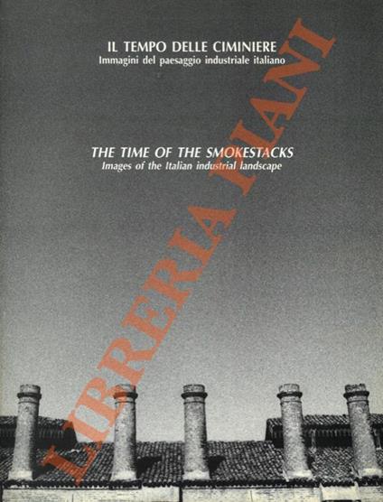 Il tempo delle ciminiere. Immagini del paesaggio industriale italiano. The time of the smokestacks. Images of the Italian industrial landscape - Giovanni Guerzoni - copertina