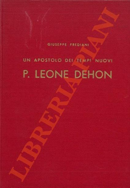 Un apostolo dei tempi nuovi, P. Leone Giovanni Dehon, fondatore dei "Sacerdoti del S. Cuore" - Giuseppe Frediani - copertina