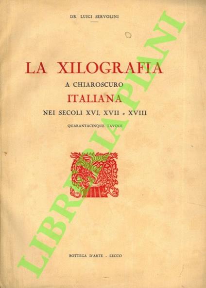 xilografia a chiaroscuro italiana nei secoli XVI, XVII e XVIII - Luigi Servolini - copertina