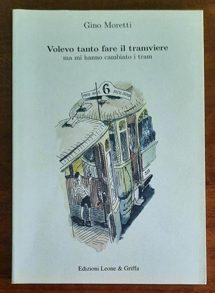 Volevo tanto fare il tramviere ma mi hanno cambiato i tram - Gino Moretti - copertina