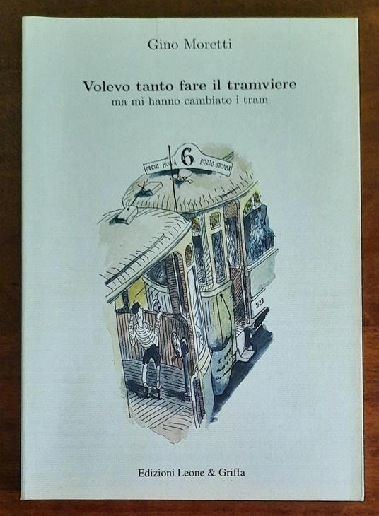 Volevo tanto fare il tramviere ma mi hanno cambiato i tram - Gino Moretti - copertina