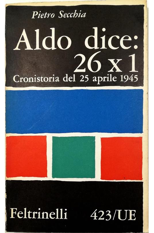 Aldo dice: 26 X 1 Cronistoria del 25 aprile 1945 - Pietro Secchia - copertina