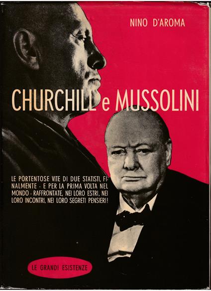 Churchill e Mussolini Le portentose vite di due statisti, finalmente - e per la prima volta nel mondo - raffrontate, nei loro estri, nei loro incontri, nei loro segreti pensieri! - Nino D'Aroma - copertina