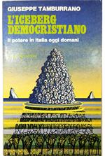 L' iceberg democristiano Il potere in Italia oggi domani