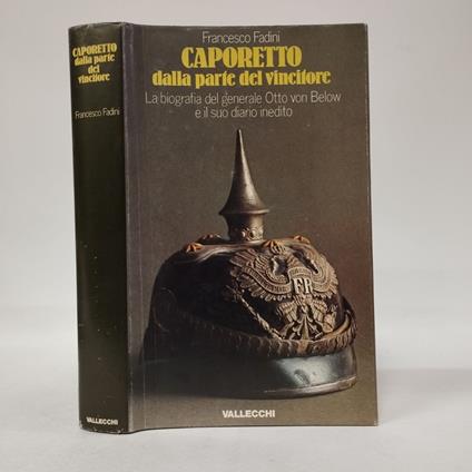 Caporetto dalla parte del vincitore. La biografia del generale Otto von Below e il suo diario inedito sulla campagna d'Italia del 1917 - Francesco Fadini - copertina