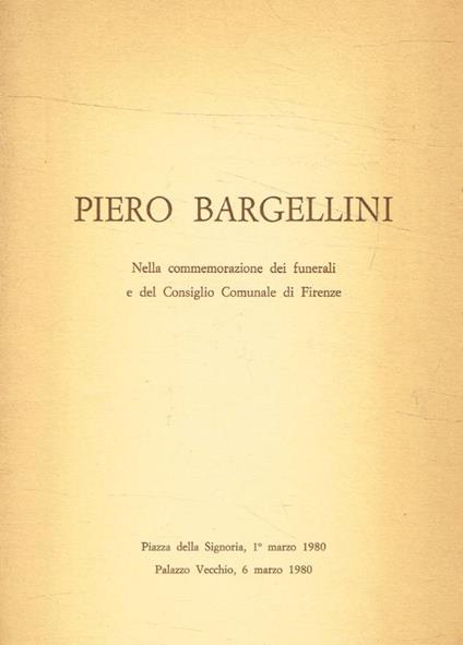 Piero Bargellini. Nella commemorazione dei funerali e del Consiglio Comunale di Firenze - copertina