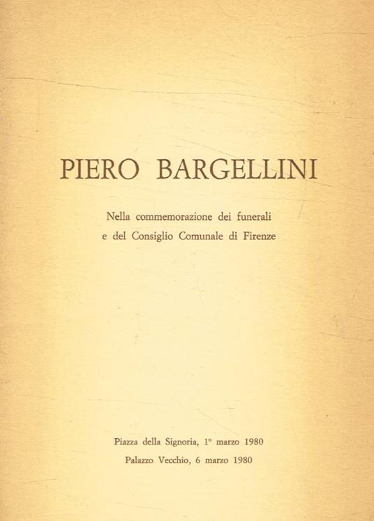 Piero Bargellini. Nella commemorazione dei funerali e del Consiglio Comunale di Firenze - copertina