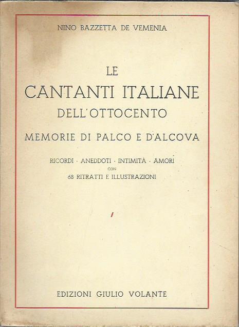 Le Cantanti italiane dell'Ottocento. Ricordi, aneddoti, intimità, amori - Nino Bazzetta de Vemenia - copertina