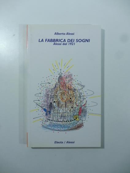 La fabbrica dei sogni. Alessi dal 1921 - Alberto Alessi - copertina