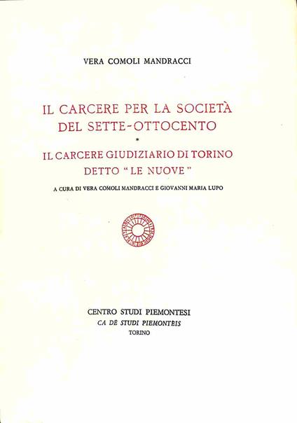 Il carcere per la societa' del sette-ottocento / Il carcere giudiziario di Torino detto "Le Nuove" - Vera Comoli Mandracci - copertina