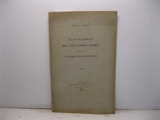 Di un frammento della pianta marmorea severiana rappresentante il clivio della Vittoria ed il Vico Tusco. Estratto dal Bullettino della Commissione Archeologica di Roma (fascicolo IV, 1885) - Rodolfo Lanciani - copertina