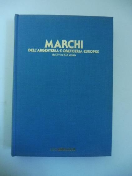 Marchi dell'argenteria e oreficeria europeee dal XVI al XIX secolo. Collana di arti decorative diretta da Guido Gregoretti - Angelo Lipinsky - copertina