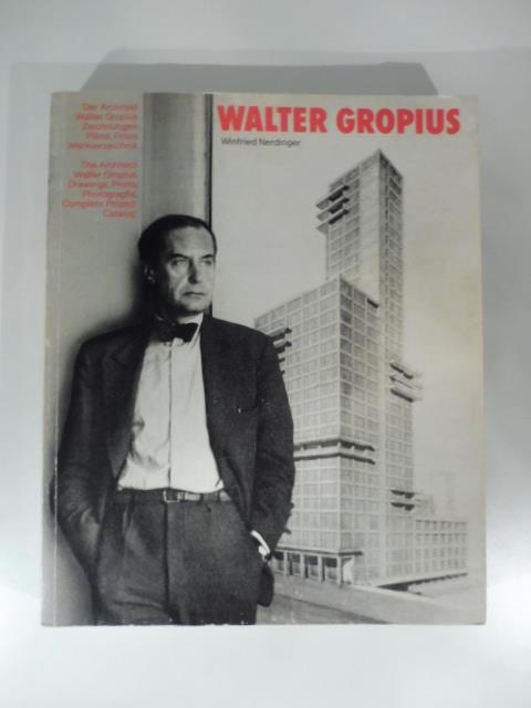 Walter Gropius. The architect Walter Gropius. Drawings, Print and photographs from.. - Winfried Nerdinger - copertina