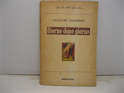 Giorno dopo giorno. Con una introduzione di Carlo Bo - Salvatore Quasimodo - copertina