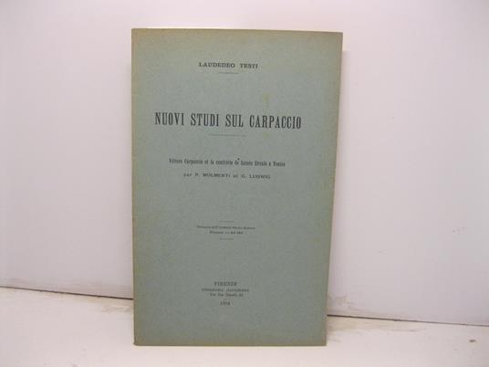 Nuovi studi sul Carpaccio. Vittore Carpaccio et la confrerie de Sainte Ursule a Venisepar P. Molmenti et G. Ludwig. Estr. da Archivio storico italiano 1904 - Laudedeo Testi - copertina