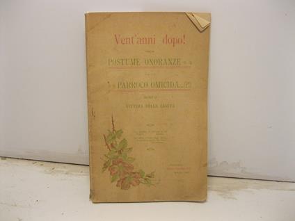 Vent'anni dopo! ossia postume onoranze ad un parroco omicida morto vittima della carita'.. - copertina