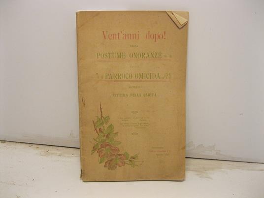 Vent'anni dopo! ossia postume onoranze ad un parroco omicida morto vittima della carita'.. - copertina
