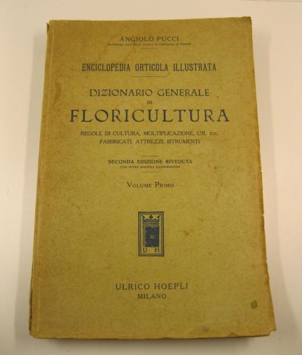 Dizionario generale di floricultura regole di cultura, moltiplicazione, usi ecc. fabbricati, attrezzi, istrumenti. Seconda edizione riveduta con oltre duemila illustrazioni. Volume primo ( - secondo) - Angiolo Pucci - copertina
