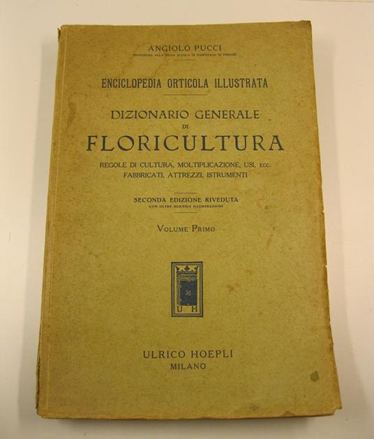 Dizionario generale di floricultura regole di cultura, moltiplicazione, usi ecc. fabbricati, attrezzi, istrumenti. Seconda edizione riveduta con oltre duemila illustrazioni. Volume primo ( - secondo) - Angiolo Pucci - copertina