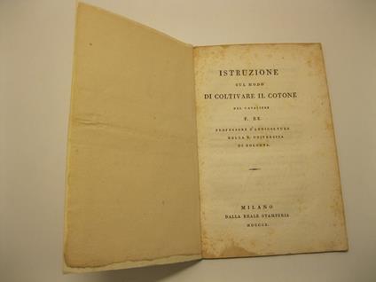 Istruzione sul modo di coltivare il cotone del cavaliere F. Re professore d'agricoltura nella R. Universita' di Bologna - Filippo Re - copertina