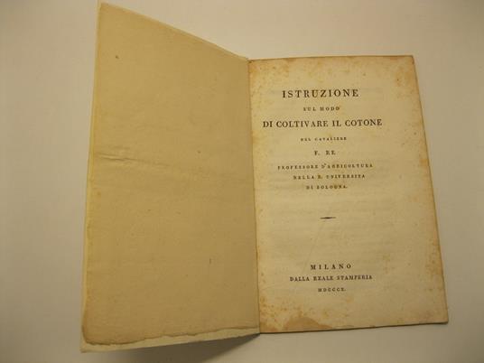 Istruzione sul modo di coltivare il cotone del cavaliere F. Re professore d'agricoltura nella R. Universita' di Bologna - Filippo Re - copertina