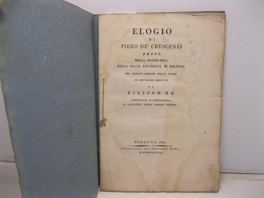 Elogio di Piero De' Crescenzi detto nella grand'aula della Reale Universita' di Bologna pel rinnovamento degli studj in novembre MDCCCXI - Filippo Re - copertina