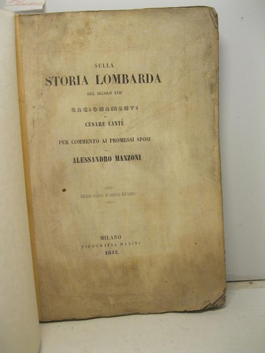 Sulla storia lombarda del secolo XVII. Ragionamenti di Cesare Cantu' per commento ai Promessi Sposi di Alessandro Manzoni. Edizione riveduta ed ampliata dall'autore - Cesare Cantù - copertina