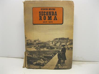 Seconda Roma 1850 - 1870. Con 79 illustrazioni e 48 tavole fuori testo - Silvio Negro - copertina