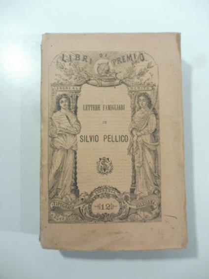 Lettere famigliari inedite. Volume primo. Epistolario italiano - Silvio Pellico - copertina
