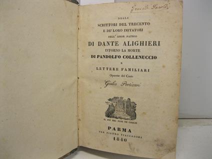 Degli scrittori del trecento e dei loro imitatori dell'amor patrio di Dante Alighieri intorno la morte di Pandolfo Collenuccio e lettere familiari - Giulio Perticari - copertina