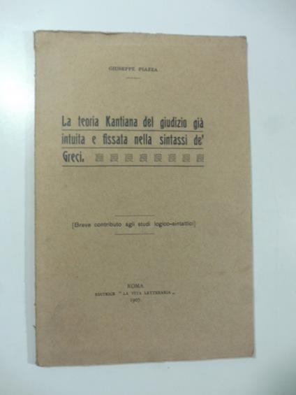 La teoria kantiana del giudizio gia' intuita e fissata nella sintassi de' Greci. Breve contributo agli studi logico-sintattici - Giuseppe Piazza - copertina