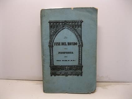 La fine del mondo ragionamento teologico - filosofico del Prof. Antonio Riccardi aggiuntavi in ultimo la profezia detta di Orval - Antonio Riccardi - copertina