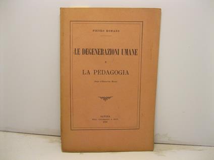 Le degenerazioni umane e la pedagogia (Studio d'educazione morale) - Pietro Romano - copertina