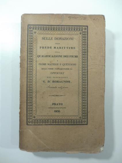 Sulle donazioni sulle prede marittime, sulla qualificazione dei fiumi e prime materie e questioni sulle forme testamentarie. Opuscoli - G. Domenico Romagnosi - copertina